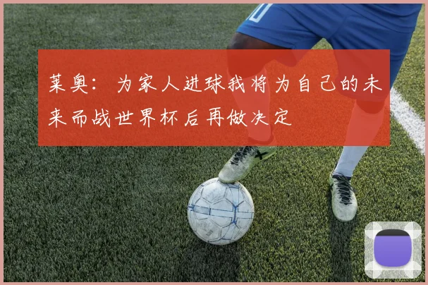 莱奥：为家人进球我将为自己的未来而战世界杯后再做决定